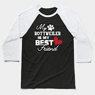 Rottweiler Dog - My rottweiler is my best friend Baseball T-Shirt